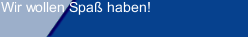 Wir wollen Spaß haben!